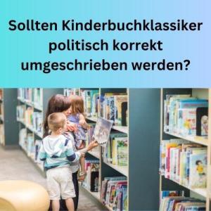 Sollten Kinderbuchklassiker politisch korrekt umgeschrieben werden